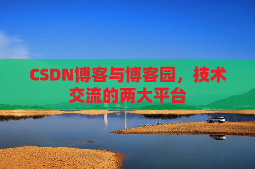 CSDN博客与博客园，技术交流的两大平台